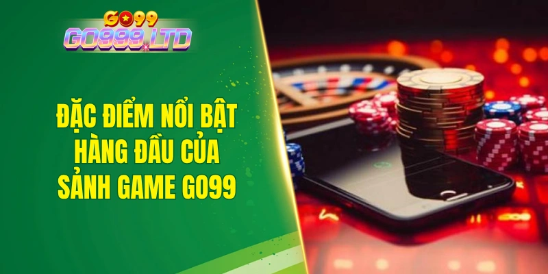 Đặc điểm nổi bật hàng đầu của sảnh game GO99