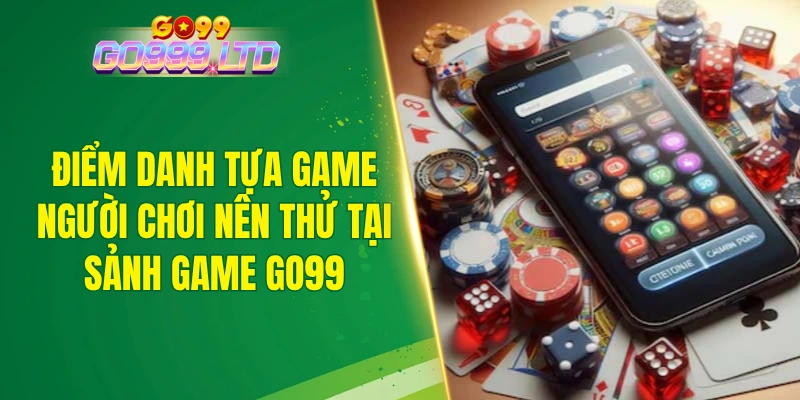 Điểm danh tựa game người chơi nên thử tại sảnh game GO99
