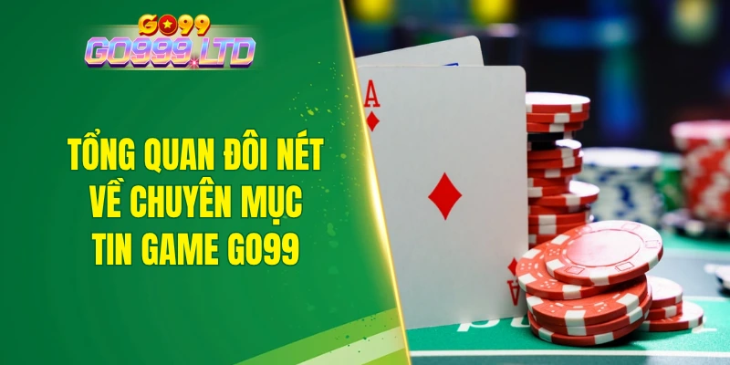 Tổng quan đôi nét về chuyên mục tin game GO99